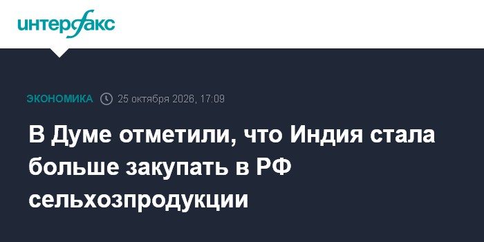 В Думе отметили, что Индия стала больше закупать в РФ сельхозпродукции