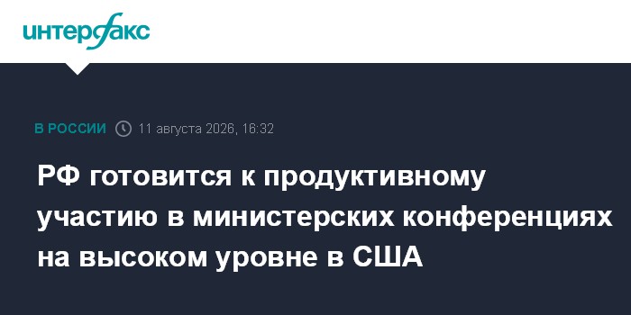 РФ готовится к продуктивному участию в министерских конференциях на высоком уровне в США