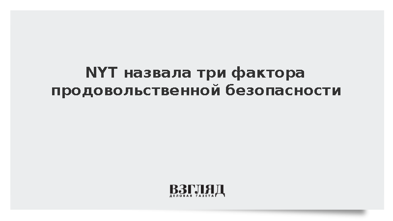 NYT назвала три фактора продовольственной безопасности