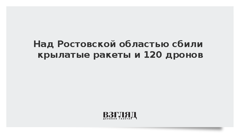 Над Ростовской областью сбили крылатые ракеты и 120 дронов