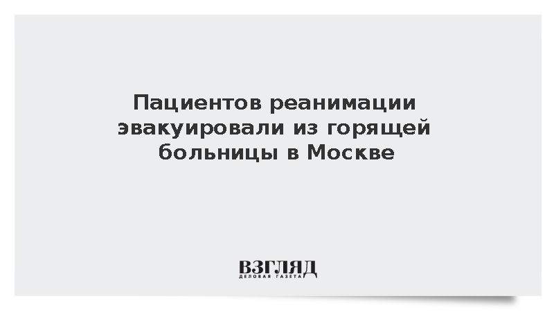 Пациентов реанимации эвакуировали из горящей больницы в Москве