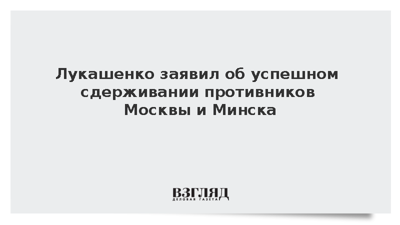 Лукашенко заявил об успешном сдерживании противников Москвы и Минска