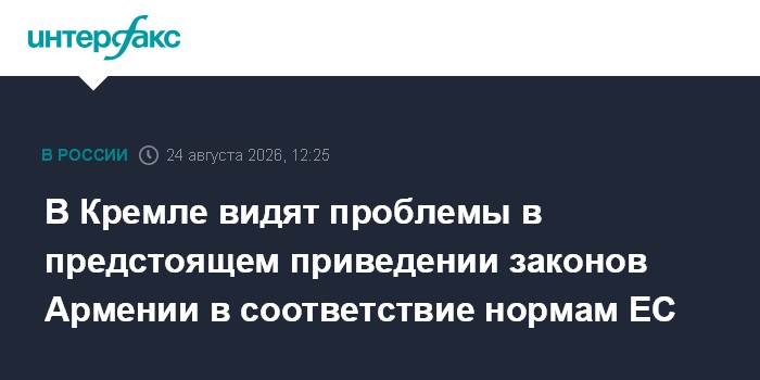 В Кремле видят проблемы в предстоящем приведении законов Армении в соответствие нормам ЕС