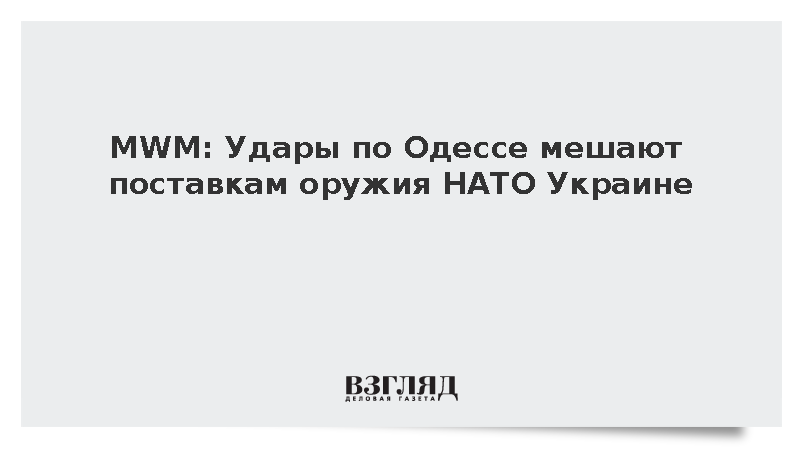 MWM: Удары по Одессе мешают поставкам оружия НАТО Украине