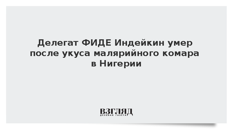 Делегат ФИДЕ Индейкин умер после укуса малярийного комара в Нигерии
