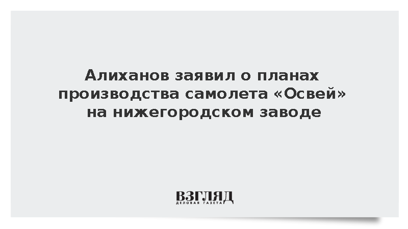Алиханов: Самолет «Освей» планируется собирать на нижегородском заводе «Сокол»