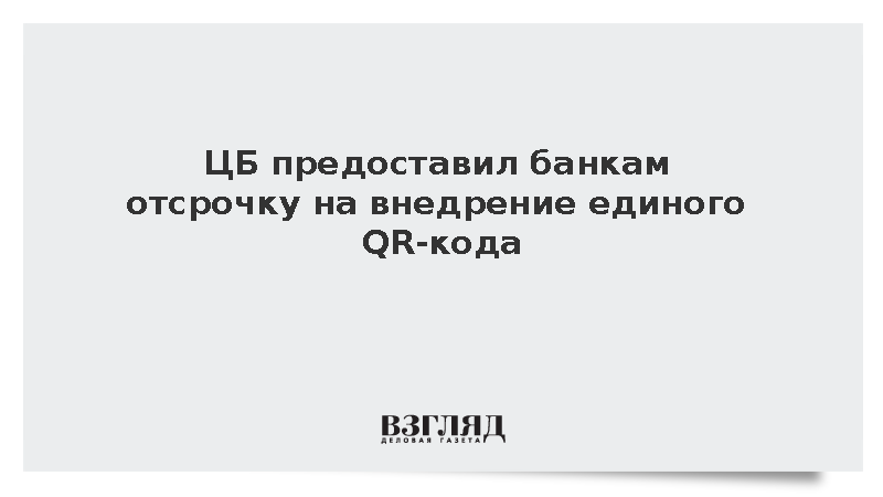 ЦБ предоставил банкам отсрочку на внедрение единого QR-кода