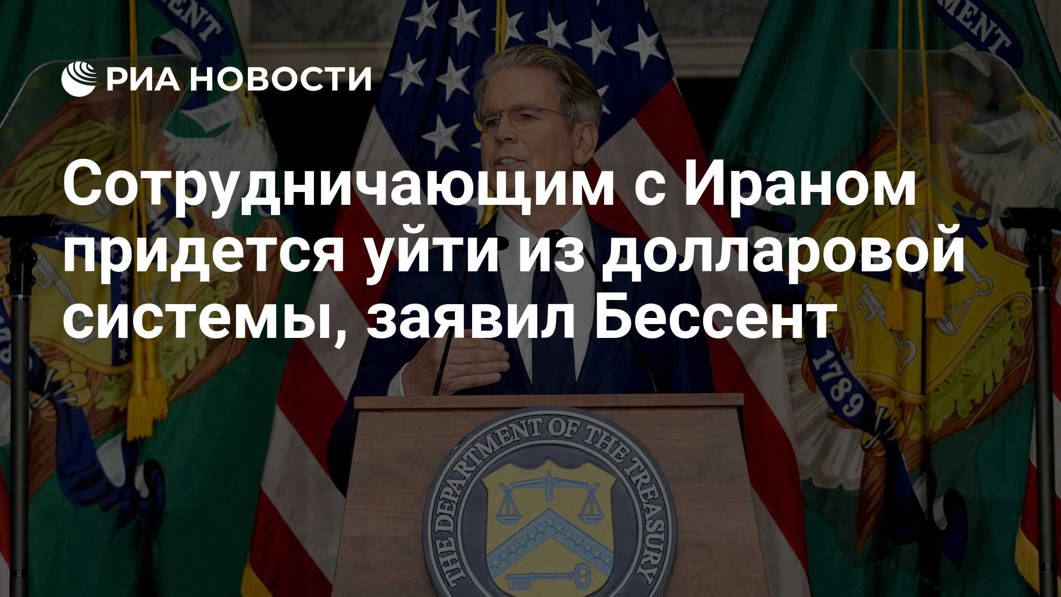 Сотрудничающим с Ираном придется уйти из долларовой системы, заявил Бессент