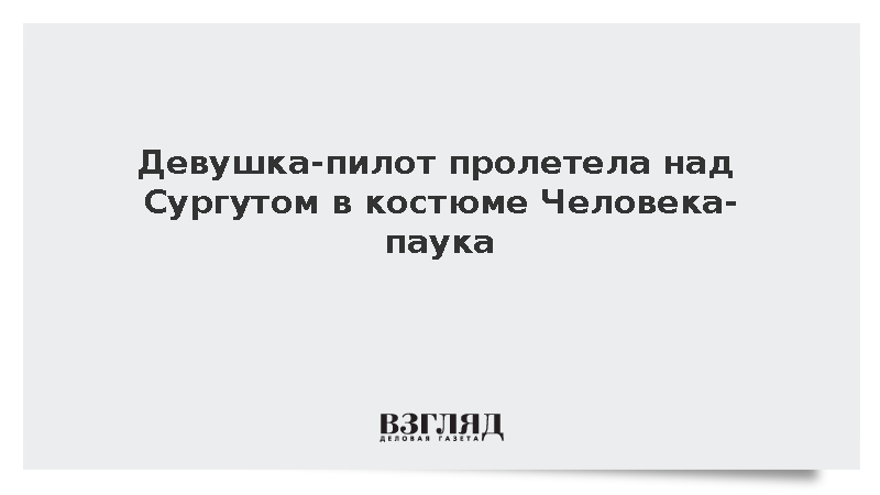 Девушка-пилот Диколенко пролетела над Сургутом в костюме Человека-паука