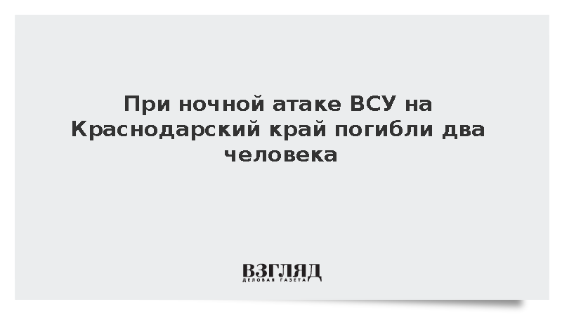 При атаке ВСУ на Краснодарский край погибли два человека
