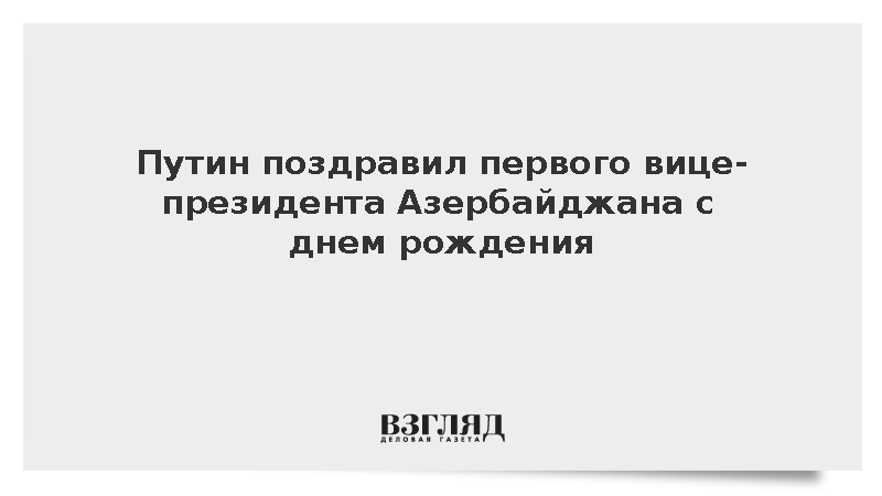 Путин поздравил первого вице-президента Азербайджана Алиеву с днем рождения