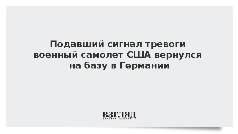 Подавший сигнал тревоги военный самолет США вернулся на базу в Германии