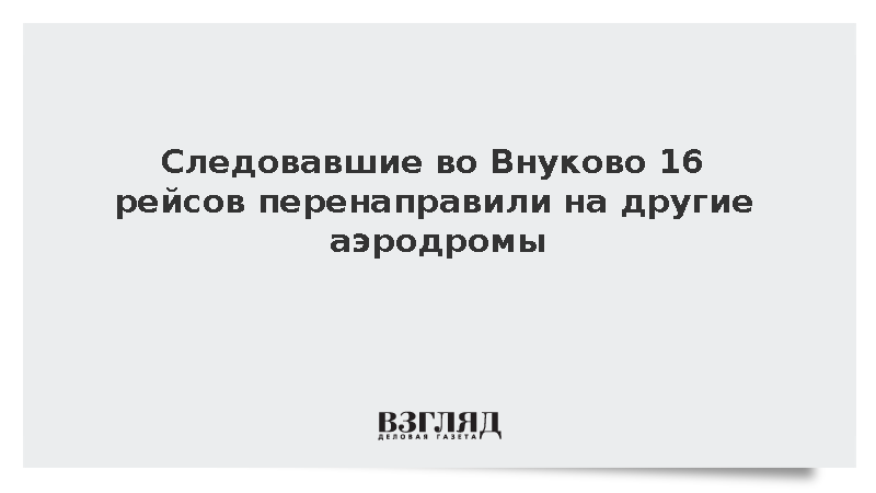 Следовавшие во Внуково 16 рейсов перенаправили на другие аэродромы