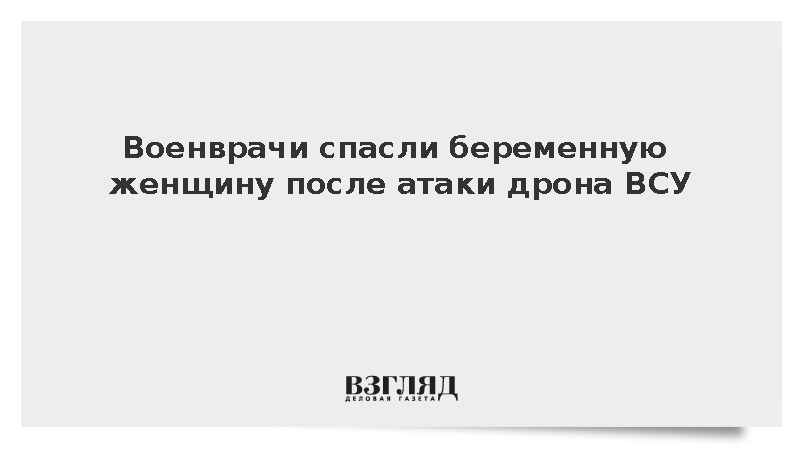 В Запорожской области хирурги спасли беременную после удара украинского БПЛА