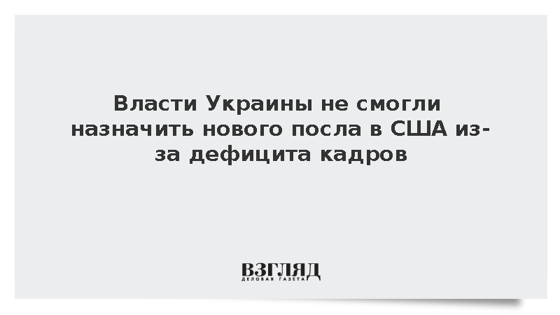 Власти Украины не смогли назначить нового посла в США из-за дефицита кадров
