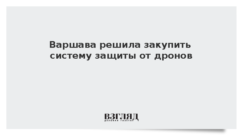 Власти Варшавы запланировали приобрести систему защиты от дронов