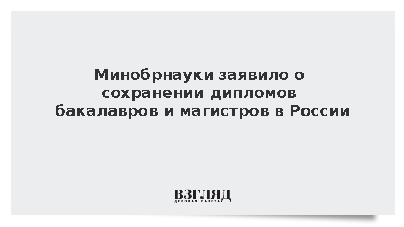 Минобрнауки заявило о сохранении дипломов бакалавров и магистров в России