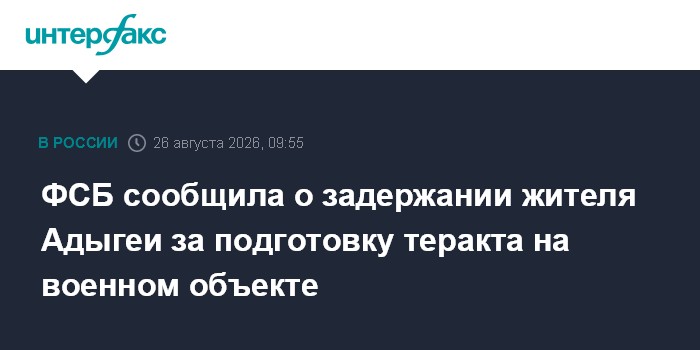 ФСБ сообщила о задержании жителя Адыгеи за подготовку теракта на военном объекте