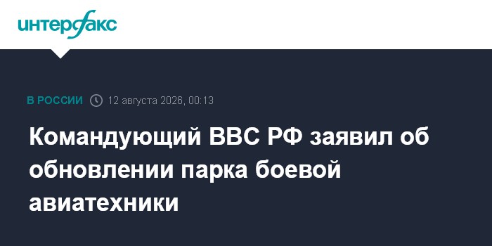 Командующий ВВС РФ заявил об обновлении парка боевой авиатехники