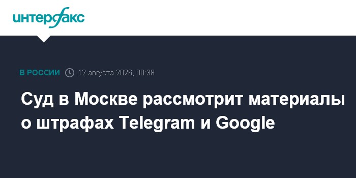 Суд в Москве рассмотрит материалы о штрафах Telegram и Google