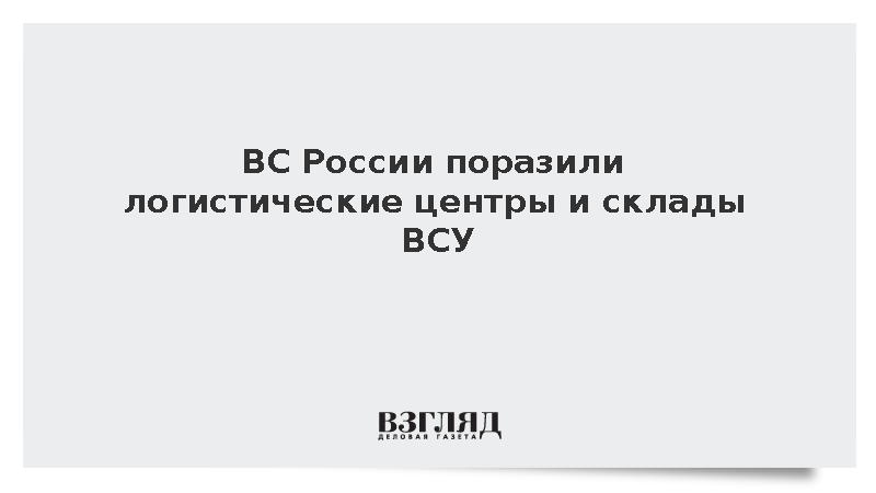 ВС России поразили логистические центры и склады ВСУ