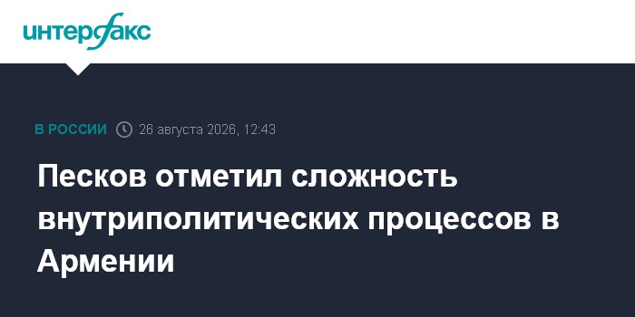 Песков отметил сложность внутриполитических процессов в Армении