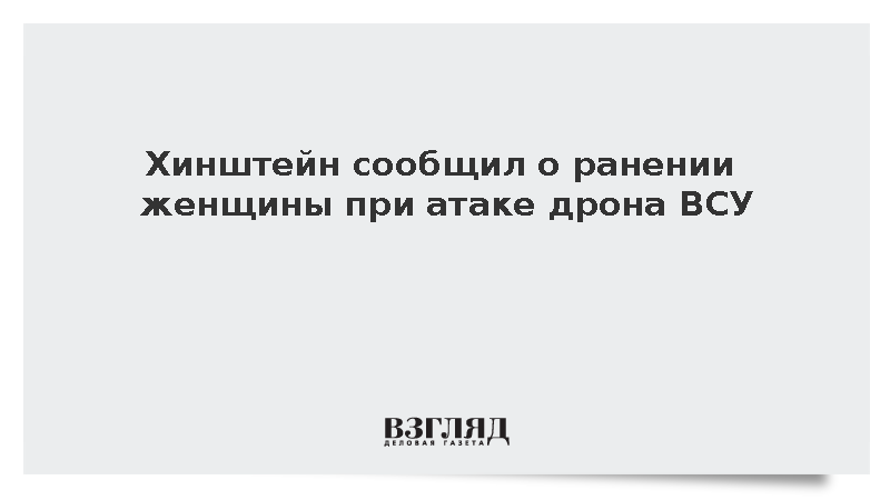 Хинштейн сообщил о ранении женщины при атаке дрона ВСУ