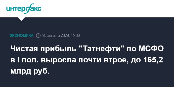 Чистая прибыль "Татнефти" по МСФО в I пол. выросла почти втрое, до 165,2 млрд руб.