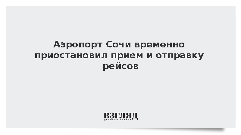 Аэропорт Сочи временно приостановил прием и отправку рейсов