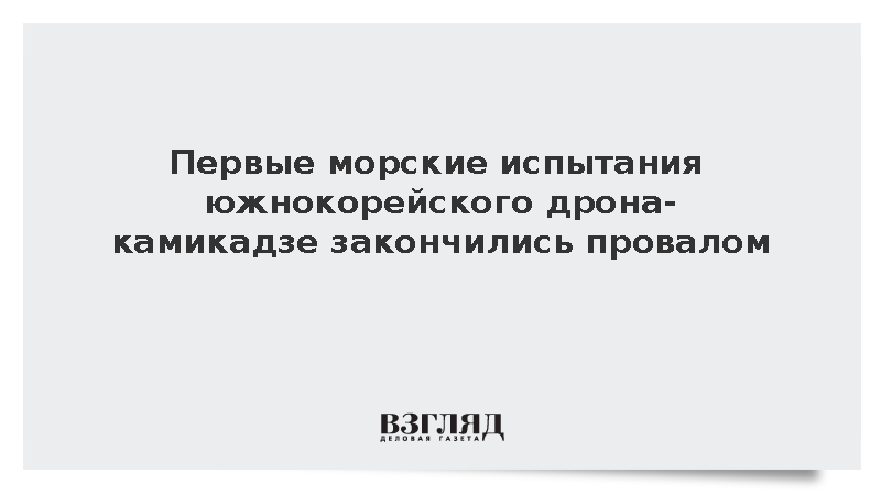 Yonhap: Морские испытания южнокорейского дрона-камикадзе закончились провалом