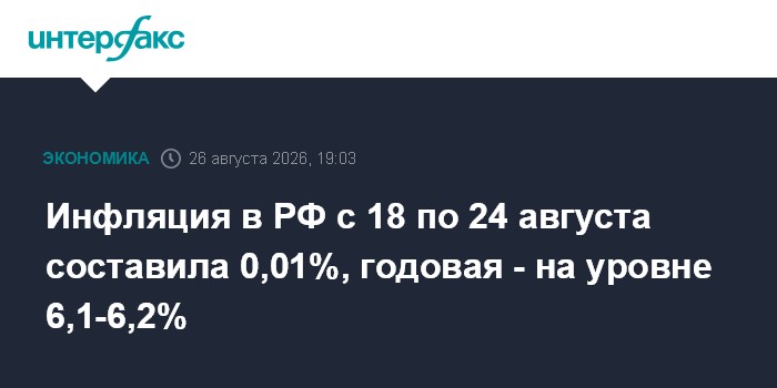 Инфляция в РФ с 18 по 24 августа составила 0,01%, годовая - на уровне 6,1-6,2%