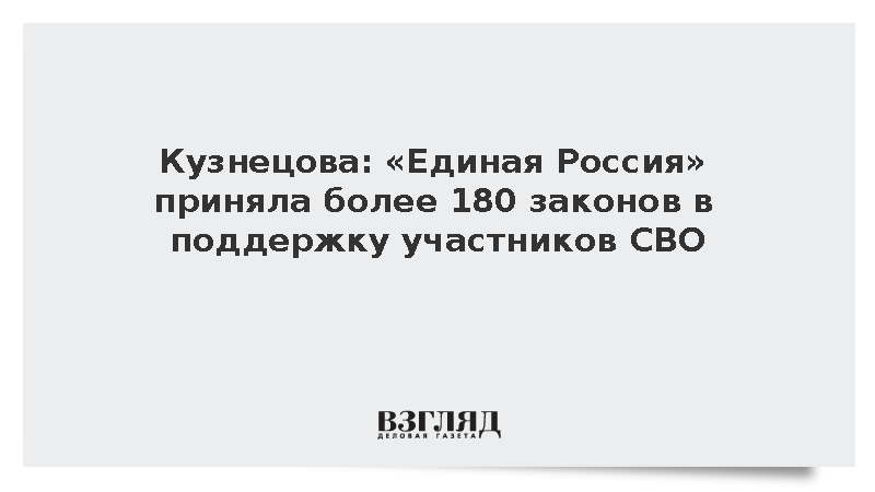 Кузнецова: «Единая Россия» приняла более 180 законов в поддержку участников СВО