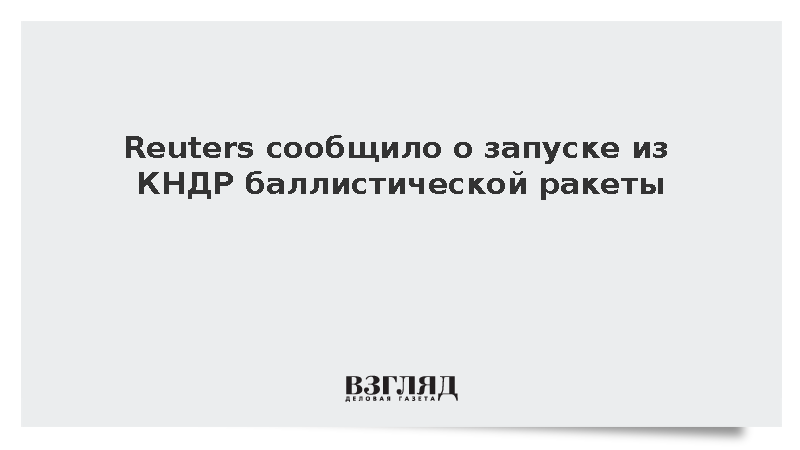 Reuters сообщило о запуске из КНДР баллистической ракеты