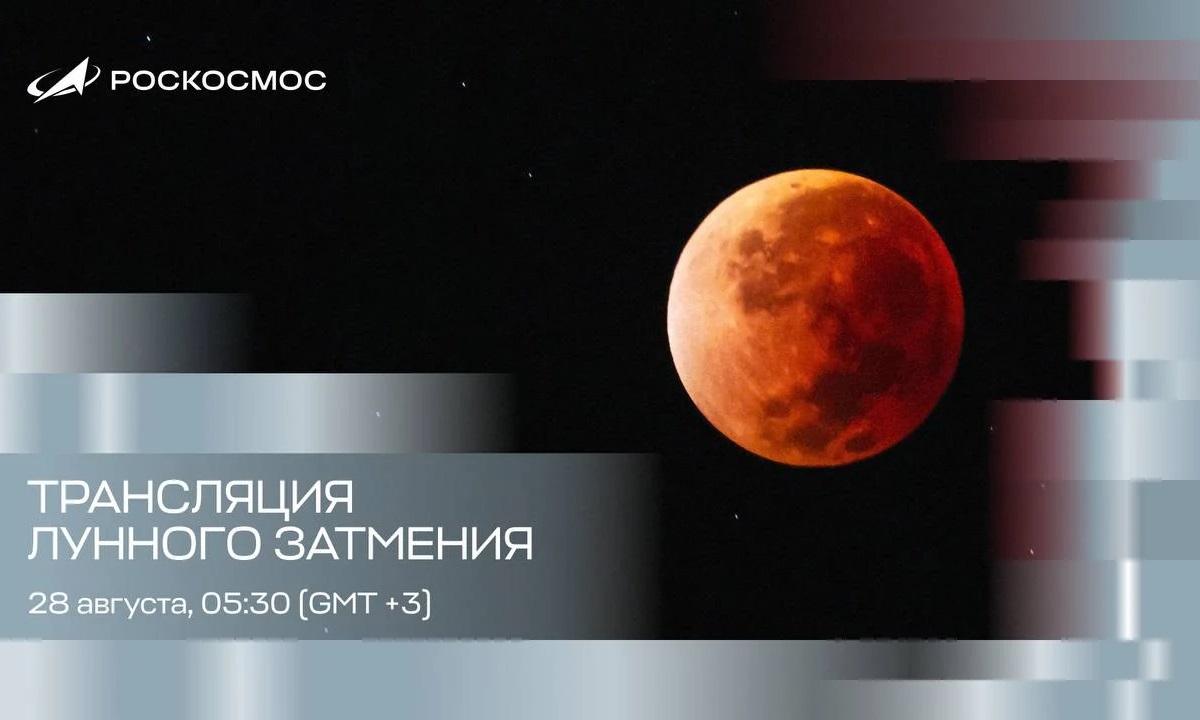 Роскосмос и «Яндекс Погода» покажут лунное затмение 28 августа в прямом эфире