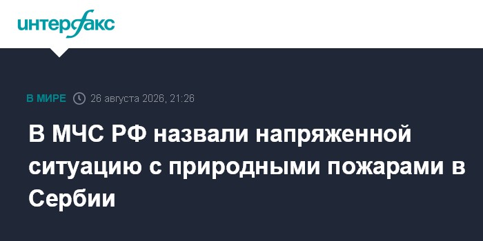 В МЧС РФ назвали напряженной ситуацию с природными пожарами в Сербии