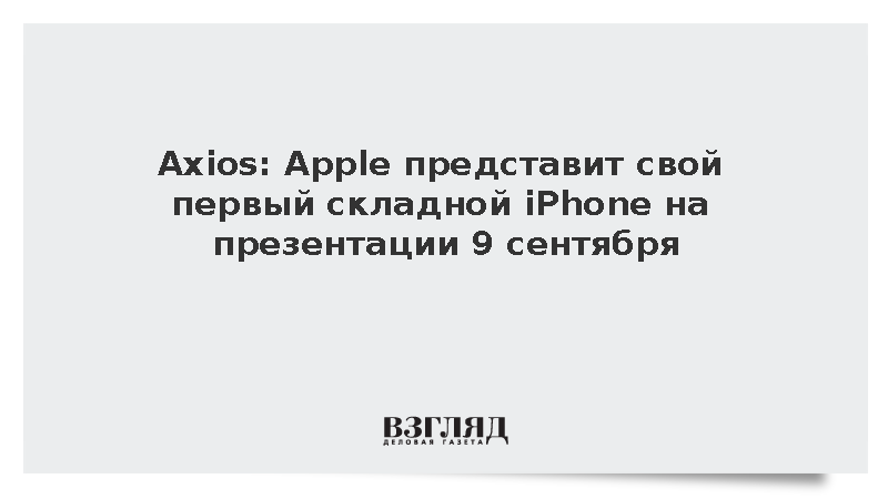 Axios: Apple представит свой первый складной iPhone на презентации 9 сентября