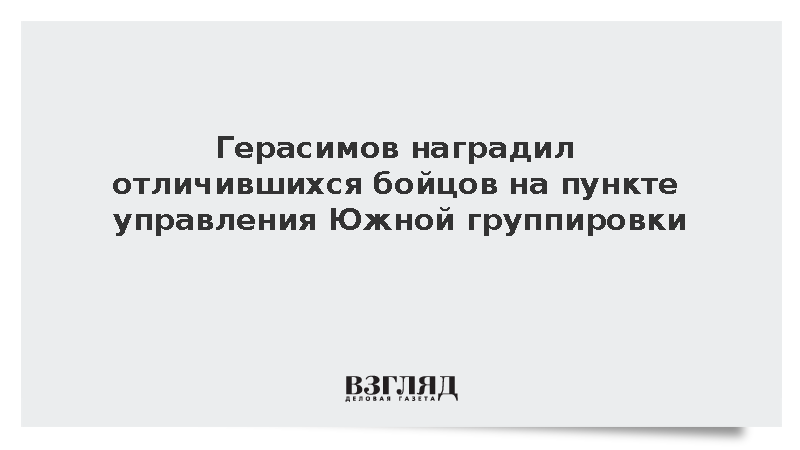 Герасимов наградил отличившихся бойцов на пункте управления Южной группировки