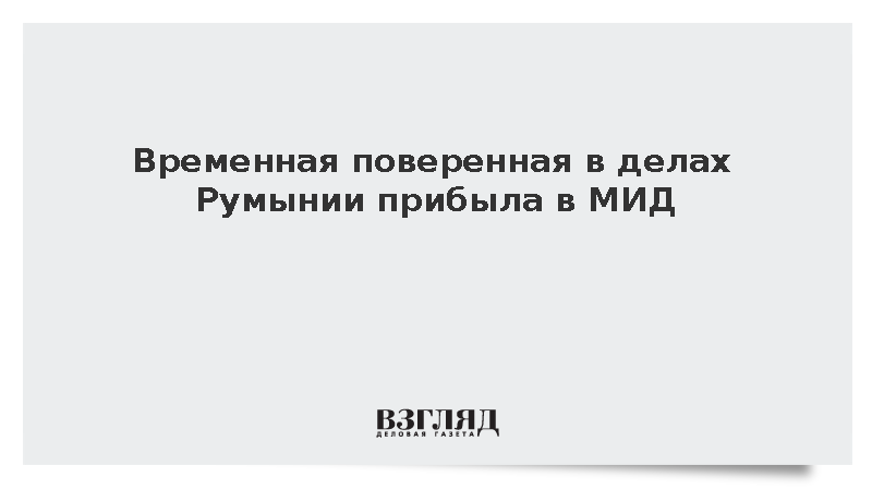 Вызванная в МИД временная поверенная Румынии прибыла в министерство