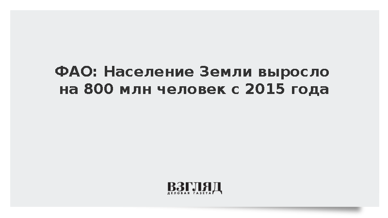 ФАО: Население Земли выросло на 800 млн человек с 2015 года