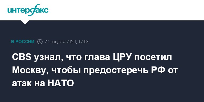 CBS узнал, что глава ЦРУ посетил Москву, чтобы предостеречь РФ от атак на НАТО
