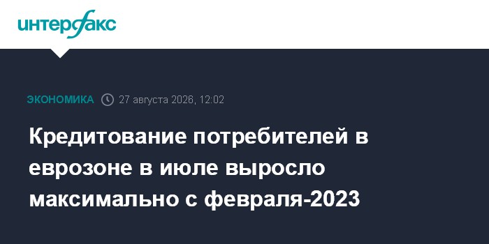 Кредитование потребителей в еврозоне в июле выросло максимально с февраля-2023