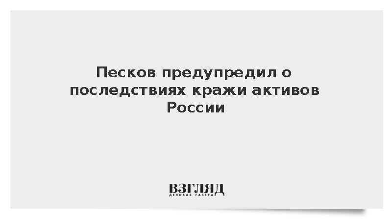 Песков предупредил о последствиях кражи активов России