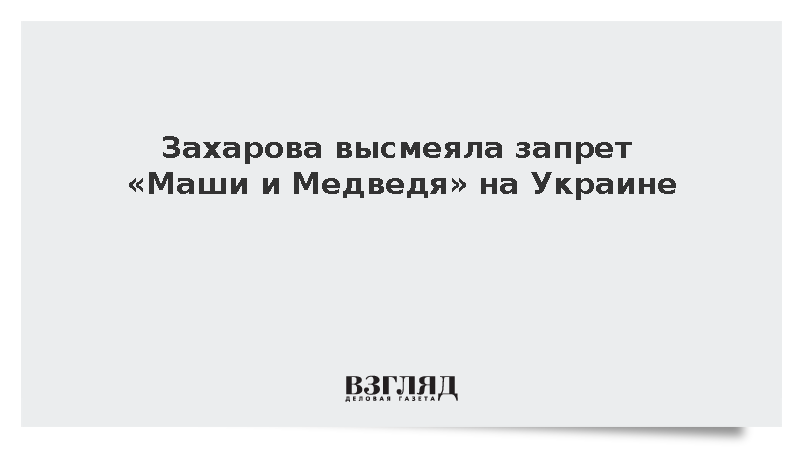 Захарова назвала запрет «Маши и Медведя» на Украине «перемогой по Зеленскому»