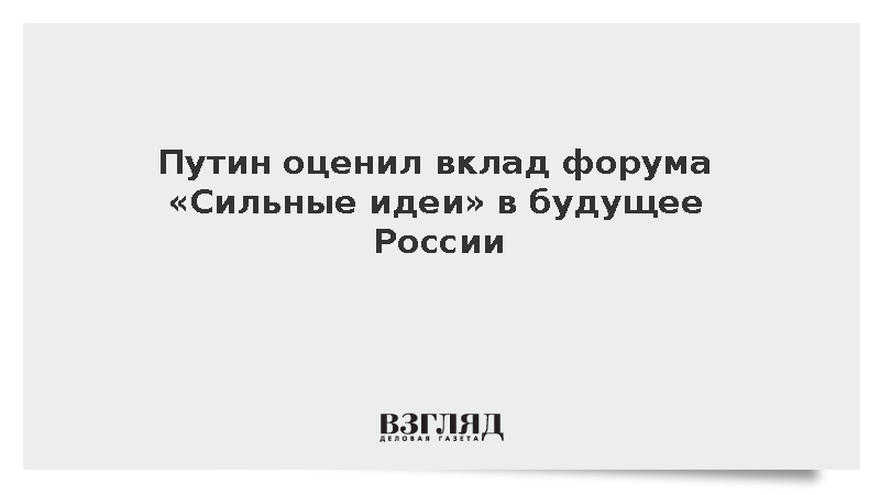 Путин оценил вклад форума «Сильные идеи» в будущее России