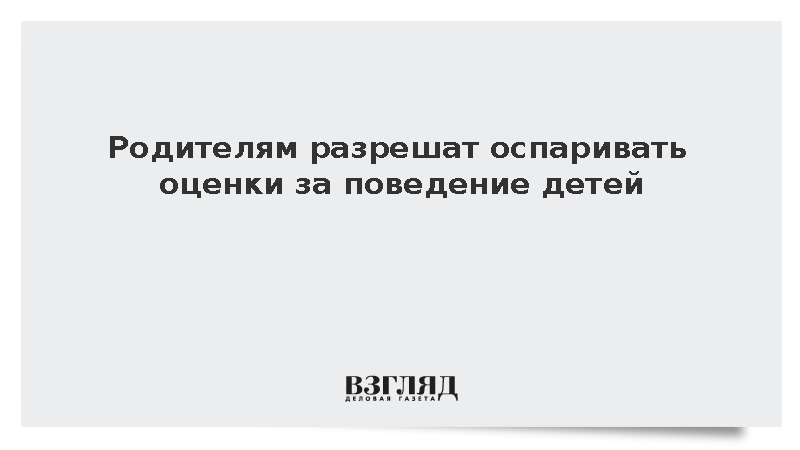 Родителям разрешат оспаривать оценки за поведение детей