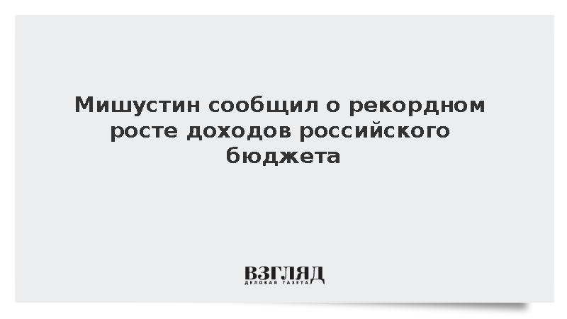 Мишустин: Поступления в бюджет России превысили 18,64 трлн рублей