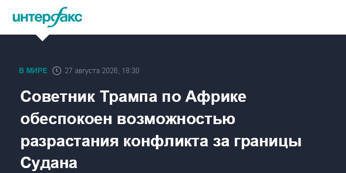 Советник Трампа по Африке обеспокоен возможностью разрастания конфликта за границы Судана