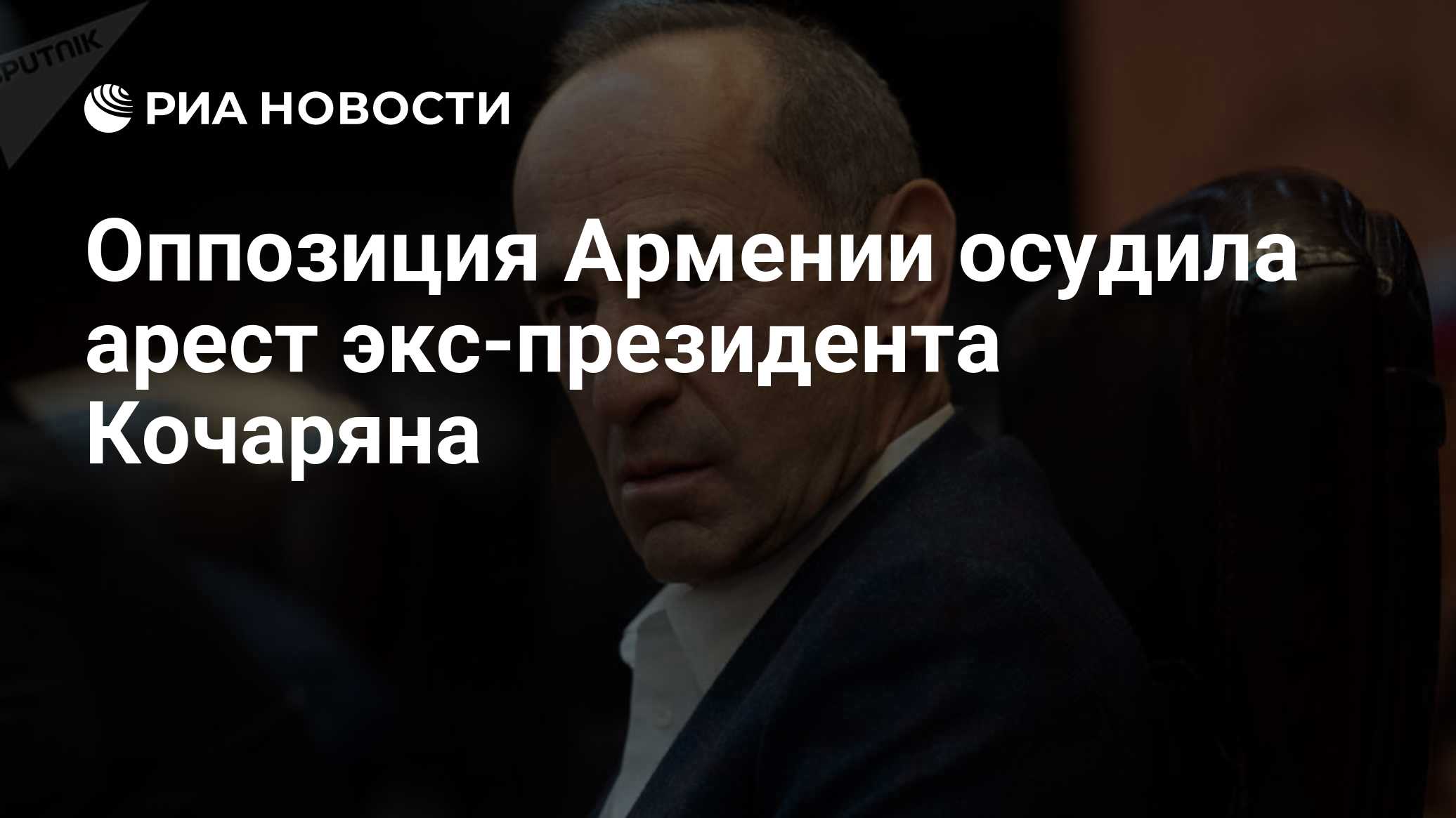 Оппозиция Армении осудила арест экс-президента Кочаряна