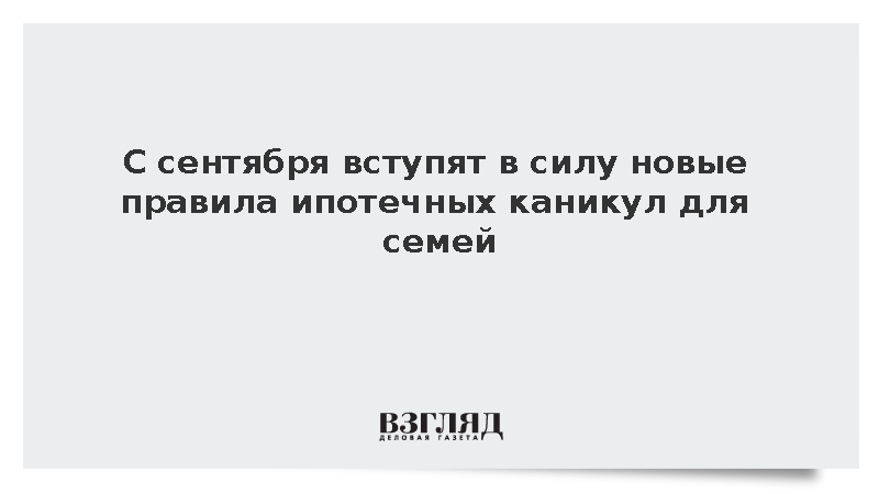 Осенью заработают новые правила ипотечных каникул для семей