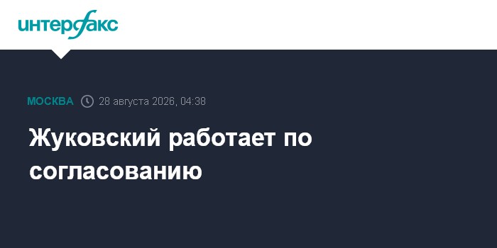 Жуковский работает по согласованию